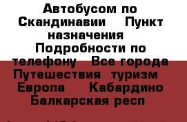 Автобусом по Скандинавии. › Пункт назначения ­ Подробности по телефону - Все города Путешествия, туризм » Европа   . Кабардино-Балкарская респ.